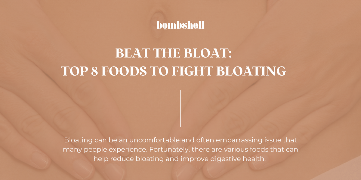Beat the Bloat: Top 8 Foods to Fight Bloating!